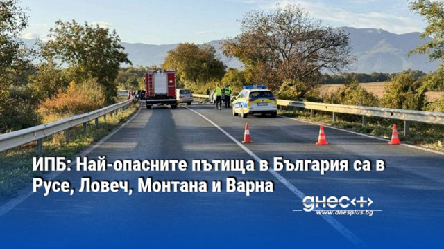 ИПБ: Най-опасните пътища в България са в Русе, Ловеч, Монтана и Варна