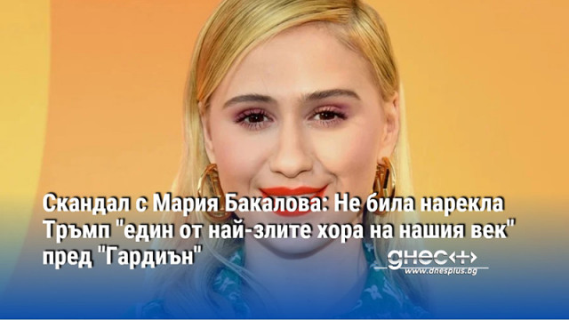 Скандал с Мария Бакалова: Не била нарекла Тръмп "един от най-злите хора на нашия век" пред "Гардиън"