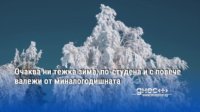 Очаква ни тежка зима, по-студена и с повече валежи от миналогодишната