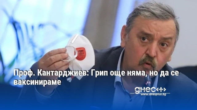 Проф. Кантарджиев: Грип още няма, но да се ваксинираме