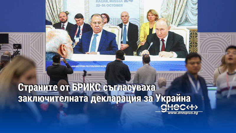 Страните от БРИКС съгласуваха заключителната декларация за Украйна