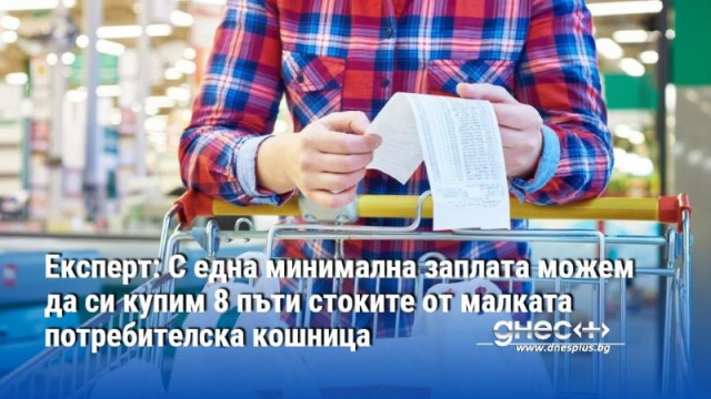 Експерт: С една минимална заплата можем да си купим 8 пъти стоките от малката потребителска кошница