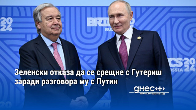 Зеленски отказа да се срещне с Гутериш заради разговора му с Путин