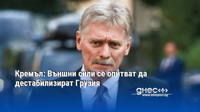 Кремъл: Външни сили се опитват да дестабилизират Грузия