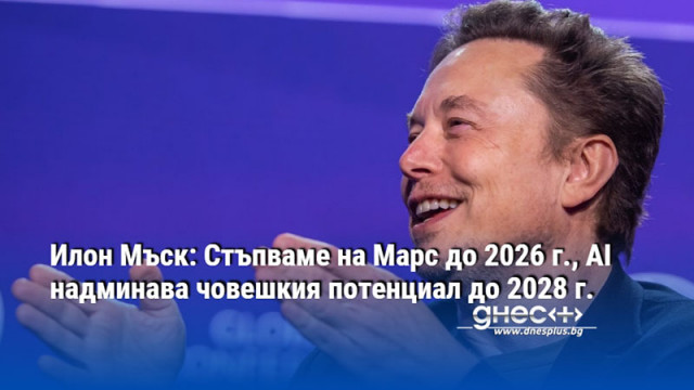 Илон Мъск: Стъпваме на Марс до 2026 г., AI надминава човешкия потенциал до 2028 г.