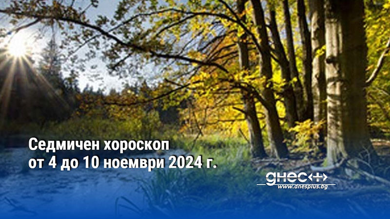 Седмичен хороскоп от 4 до 10 ноември 2024 г.