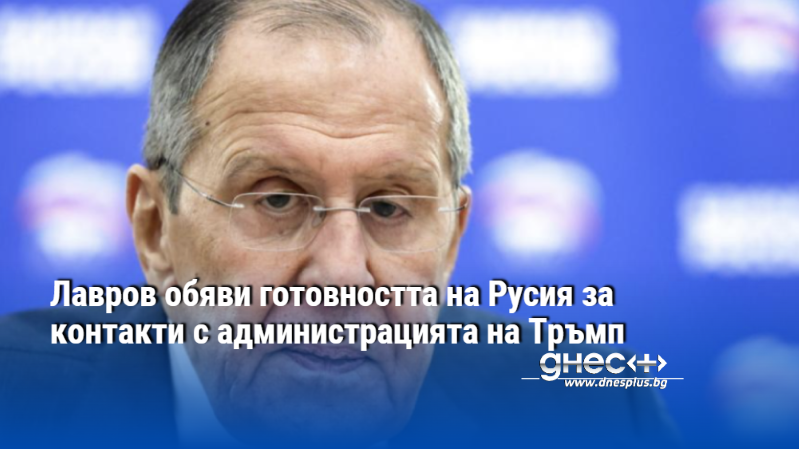 Лавров обяви готовността на Русия за контакти с администрацията на Тръмп