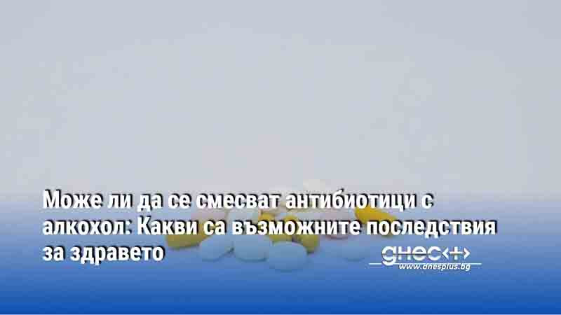 Може ли да се смесват антибиотици с алкохол: Какви са възможните последствия за здравето