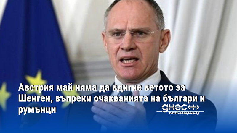 Австрия май няма да вдигне ветото за Шенген, въпреки очакванията на българи и румънци