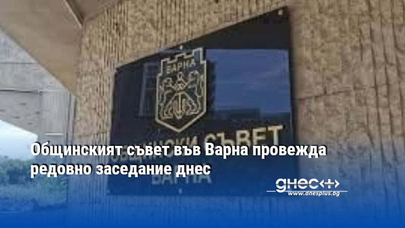 Общинският съвет във Варна се събира за 17-ти път от