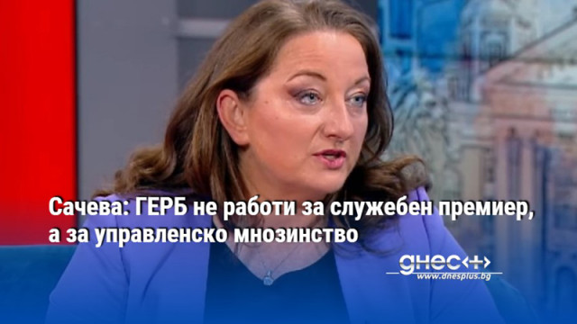 Сачева: ГЕРБ не работи за служебен премиер, а за управленско мнозинство