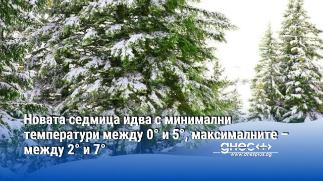 Новата седмица идва с минимални температури между 0° и 5°, максималните – между 2° и 7°