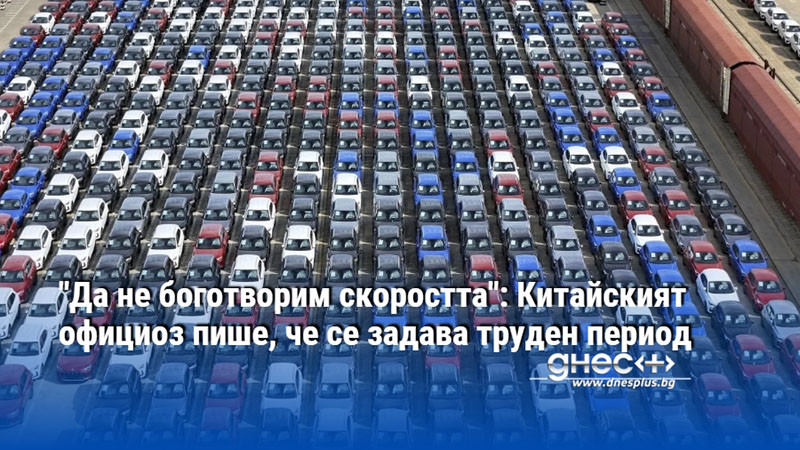 "Да не боготворим скоростта": Китайският официоз пише, че се задава труден период