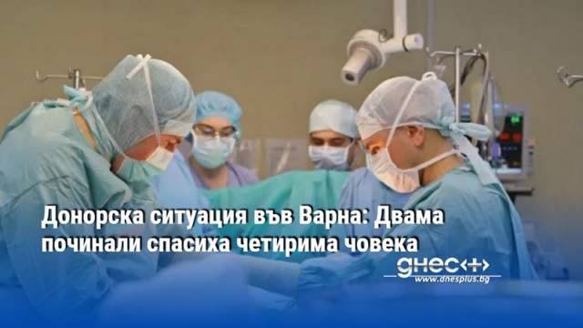 Донорска ситуация във Варна: Двама починали спасиха четирима човека