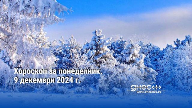 Хороскоп за понеделник, 9 декември 2024 г.