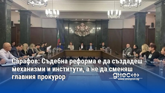 Сарафов: Съдебна реформа е да създадеш механизми и институти, а не да сменяш главния прокурор