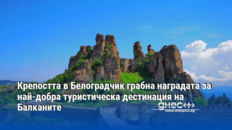 Крепостта в Белоградчик грабна наградата за най-добра туристическа дестинация на Балканите