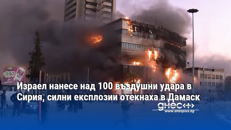 Израел нанесе над 100 въздушни удара в Сирия, силни експлозии отекнаха в Дамаск