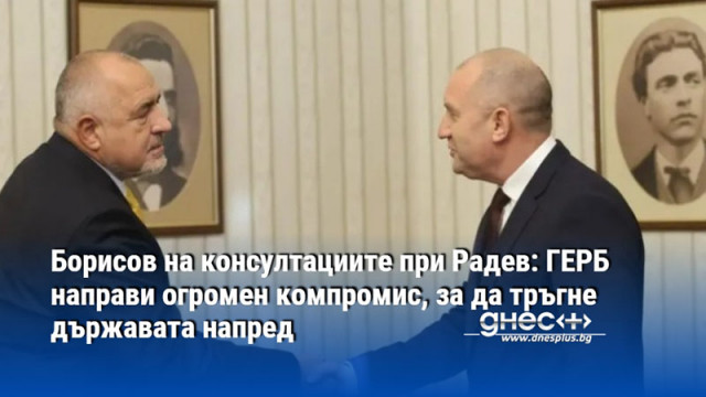 Борисов на консултациите при Радев: ГЕРБ направи огромен компромис, за да тръгне държавата напред