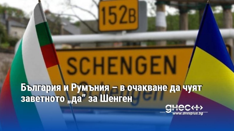 България и Румъния – в очакване да чуят заветното „да” за Шенген