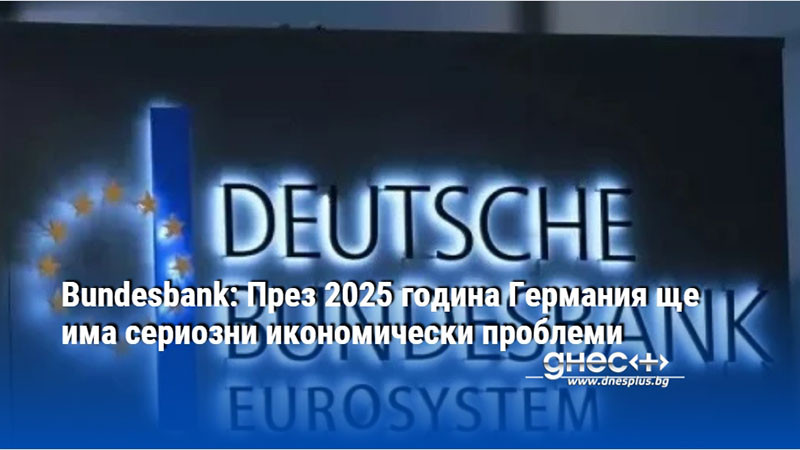 Bundesbank: През 2025 година Германия ще има сериозни икономически проблеми