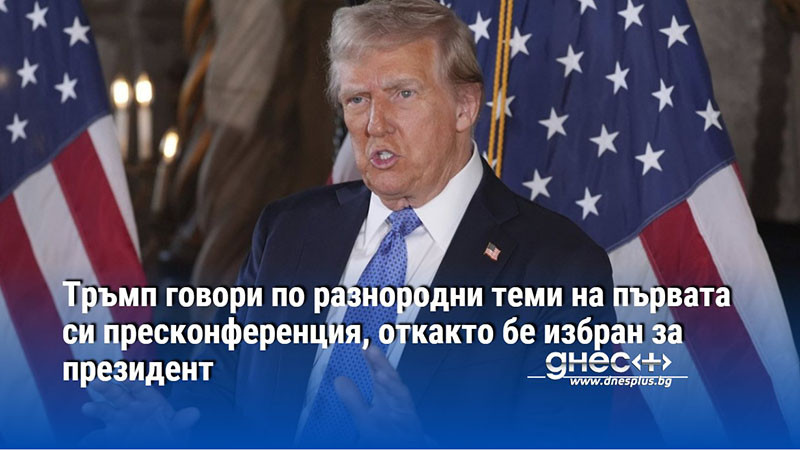 Тръмп говори по разнородни теми на първата си пресконференция, откакто бе избран за президент