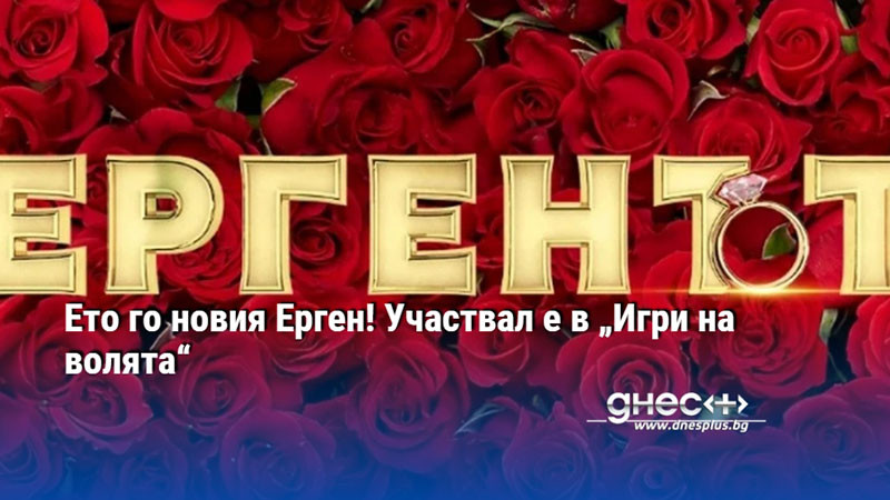 Ето го новия Ерген! Участвал е в „Игри на волята“