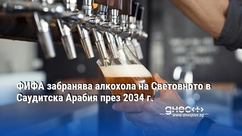 ФИФА забранява алкохола на Световното в Саудитска Арабия през 2034 г.