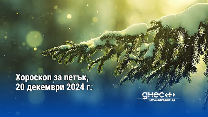 Хороскоп за петък, 20 декември 2024 г.