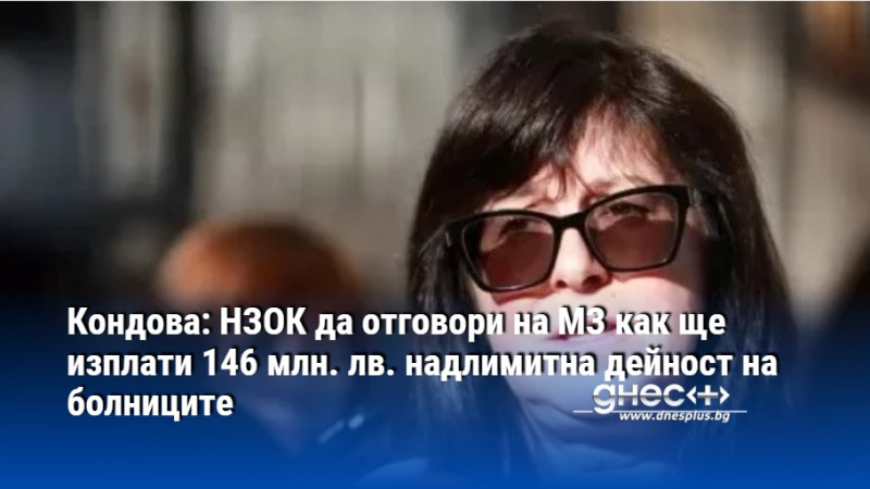 Кондова: НЗОК да отговори на МЗ как ще изплати 146 млн. лв. надлимитна дейност на болниците