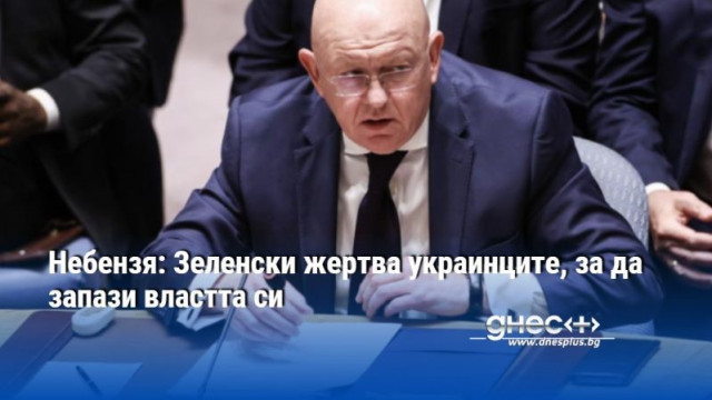 Небензя: Зеленски жертва украинците, за да запази властта си