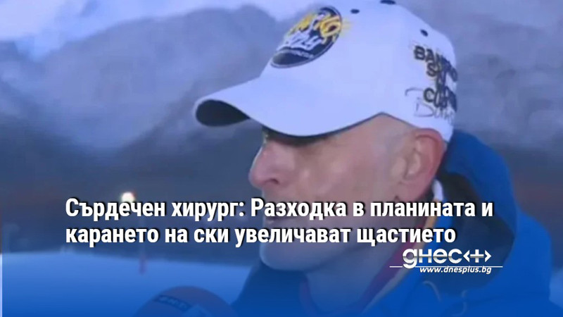 Сърдечен хирург: Разходка в планината и карането на ски увеличават щастието