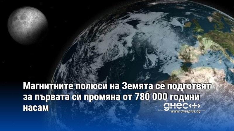 Магнитните полюси на Земята се подготвят за първата си промяна от 780 000 години насам