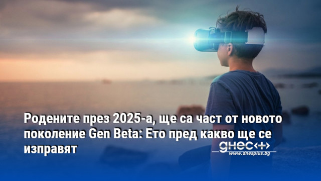 Родените през 2025-а, ще са част от новото поколение Gen Beta: Ето пред какво ще се изправят