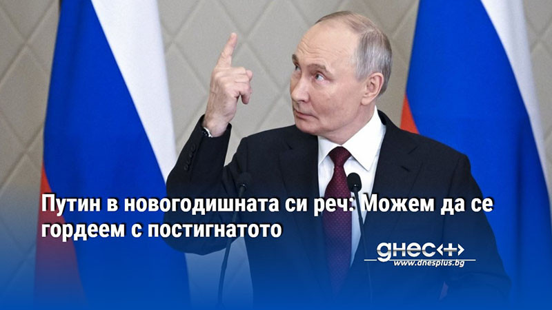 Путин в новогодишната си реч: Можем да се гордеем с постигнатото