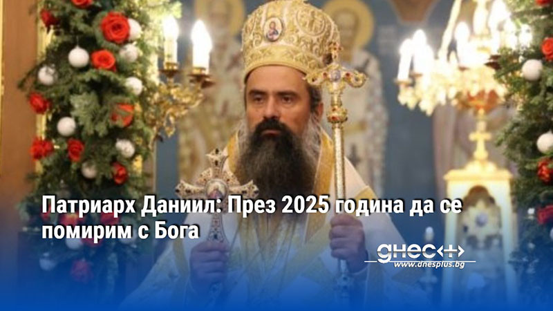 Патриарх Даниил: През 2025 година да се помирим с Бога