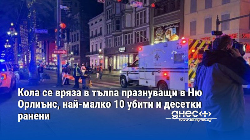 Кола се вряза в тълпа празнуващи в Ню Орлиънс, най-малко 10 убити и десетки ранени