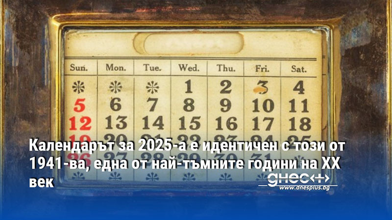Календарът за 2025-а е идентичен с този от 1941-ва, една от най-тъмните години на ХХ век