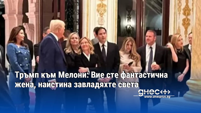 Тръмп към Мелони: Вие сте фантастична жена, наистина завладяхте света