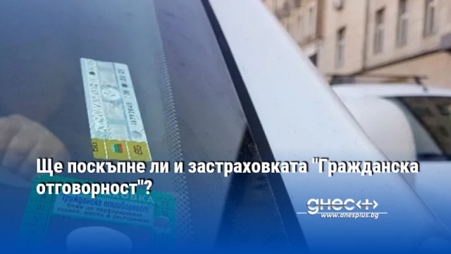 Застраховката Гражданска отговорност може да поскъпне заради проект за промени