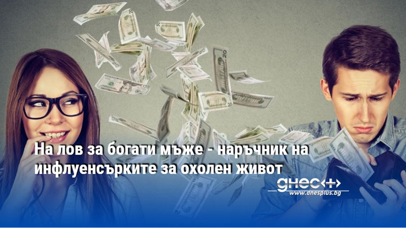 На лов за богати мъже - наръчник на инфлуенсърките за охолен живот