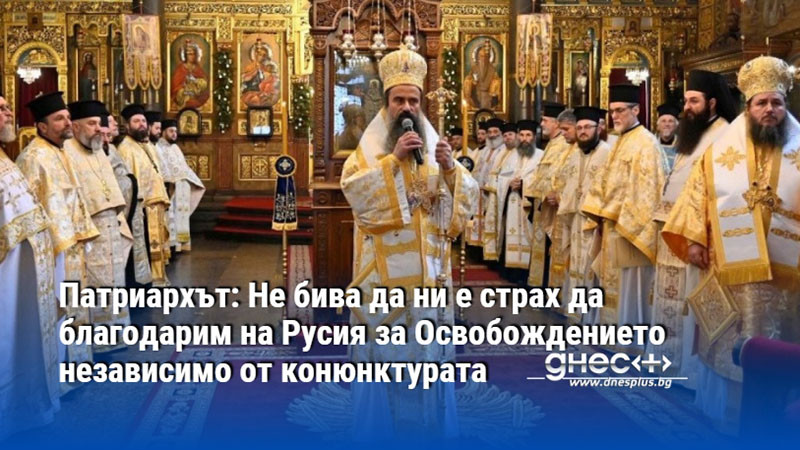 Патриархът:Не бива да ни е страх да благодарим на Русия за Освобождението независимо от конюнктурата