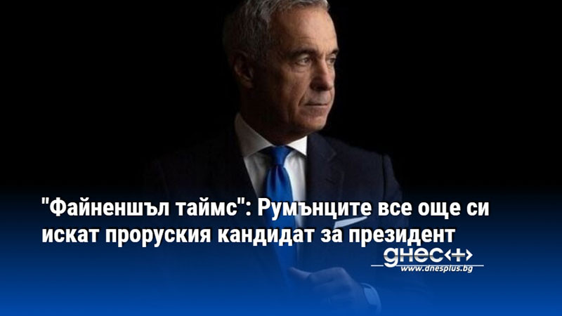 "Файненшъл таймс": Румънците все още си искат проруския кандидат за президент