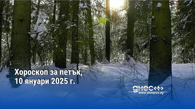 Хороскоп за петък, 10 януари 2025 г.