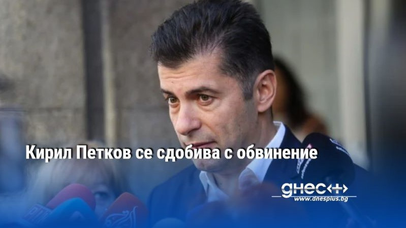 Кирил Петков се сдобива с обвинение