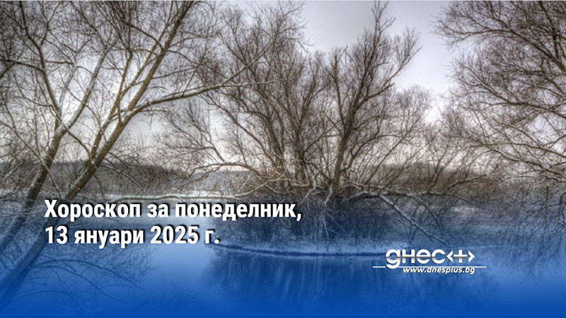 Хороскоп за понеделник, 13 януари 2025 г.