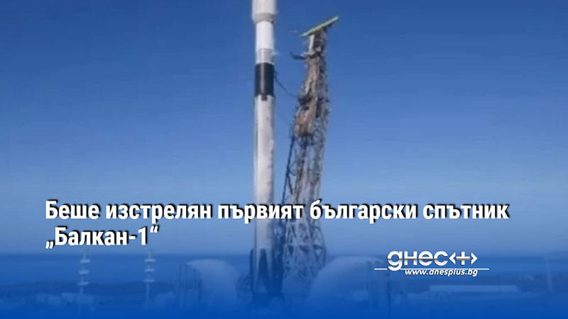 Беше изстрелян първият български спътник „Балкан-1“