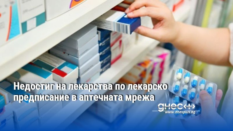 Недостиг на лекарства по лекарско предписание в аптечната мрежа