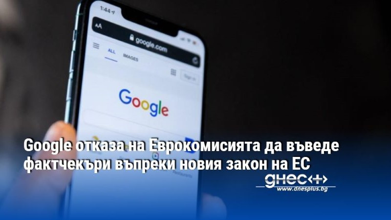 Google информира Еврокомисията, че няма да добавя проверки на факти