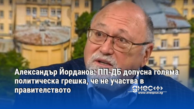 Александър Йорданов: ПП-ДБ допусна голяма политическа грешка, че не участва в правителството